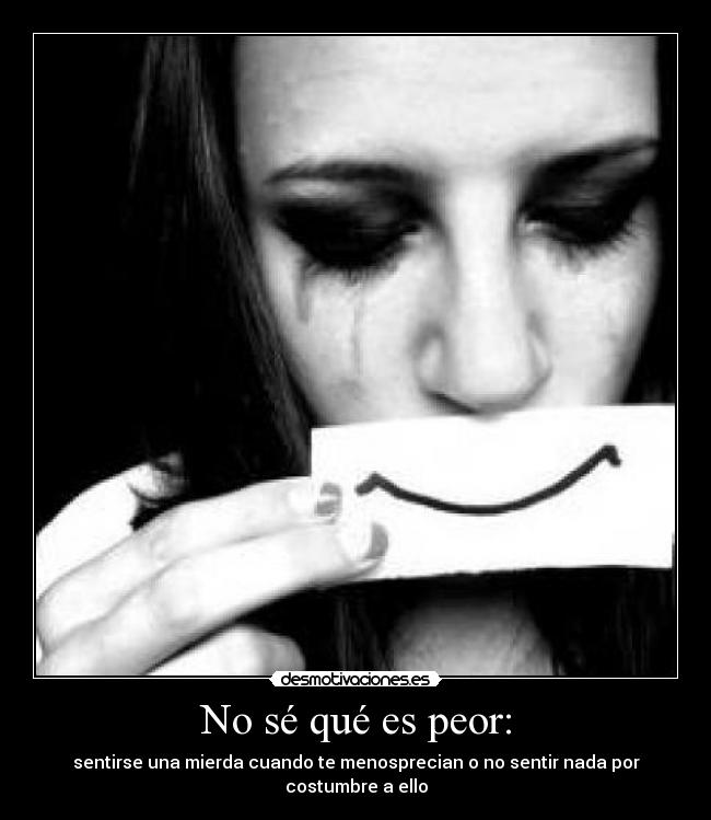 No sé qué es peor: -