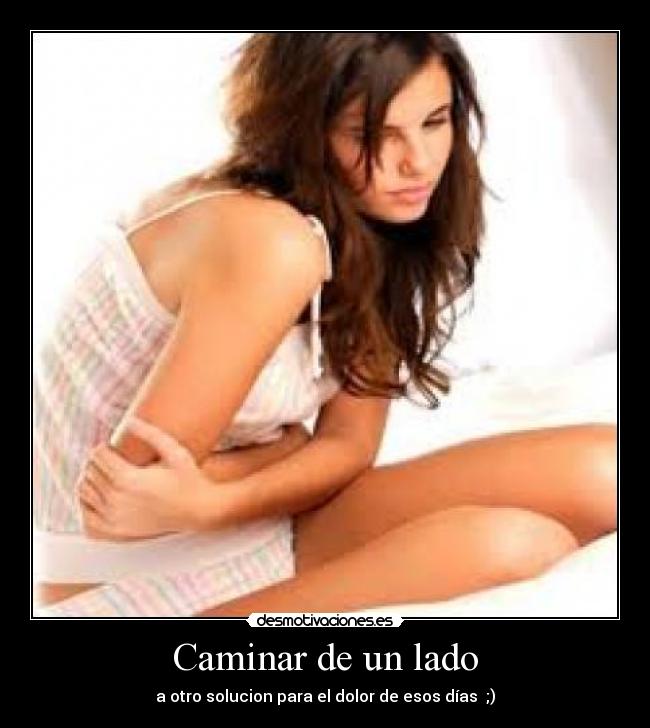 Caminar de un lado - a otro solucion para el dolor de esos días  ;)