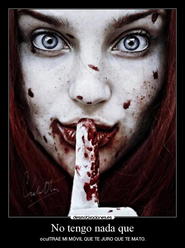 No tengo nada que - oculTRAE MI MÓVIL QUE TE JURO QUE TE MATO.
