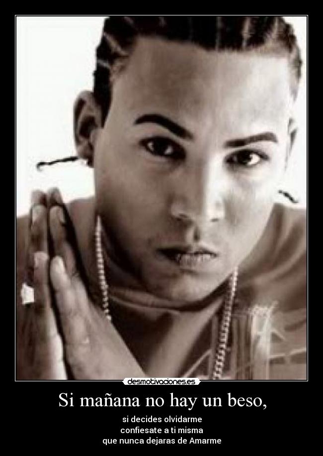 Si mañana no hay un beso, - si decides olvidarme
confiesate a ti misma
que nunca dejaras de Amarme