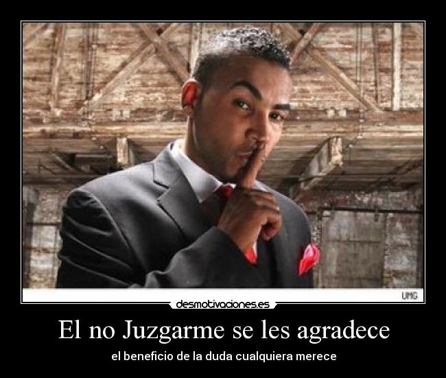 El no Juzgarme se les agradece - el beneficio de la duda cualquiera merece