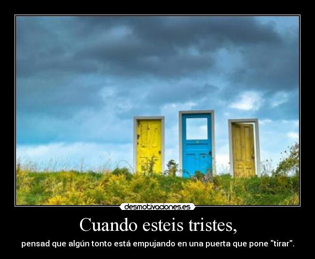 Cuando esteis tristes, -