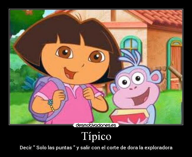 Típico - Decir Solo las puntas y salir con el corte de dora la exploradora