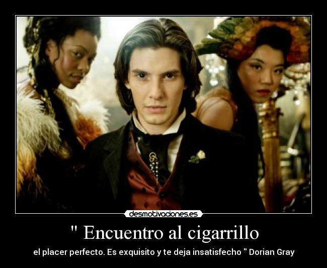  Encuentro al cigarrillo - el placer perfecto. Es exquisito y te deja insatisfecho  Dorian Gray