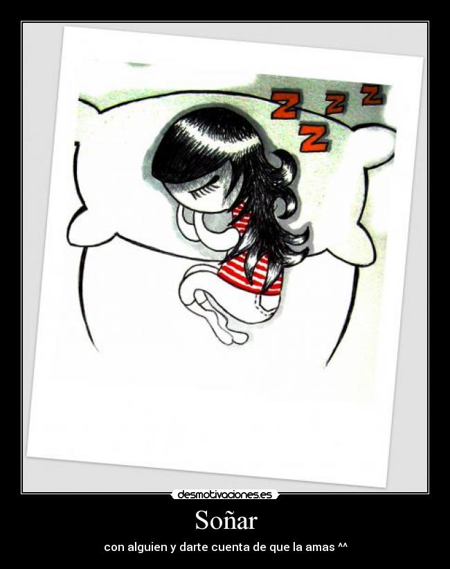 Soñar - con alguien y darte cuenta de que la amas ^^