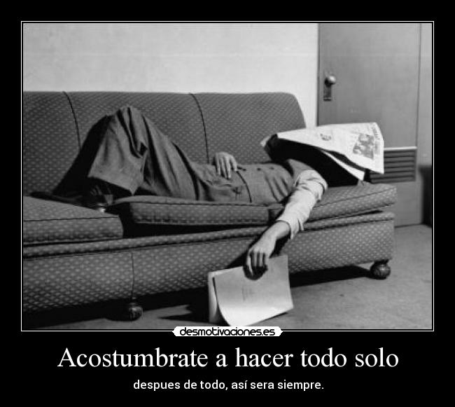 Acostumbrate a hacer todo solo -