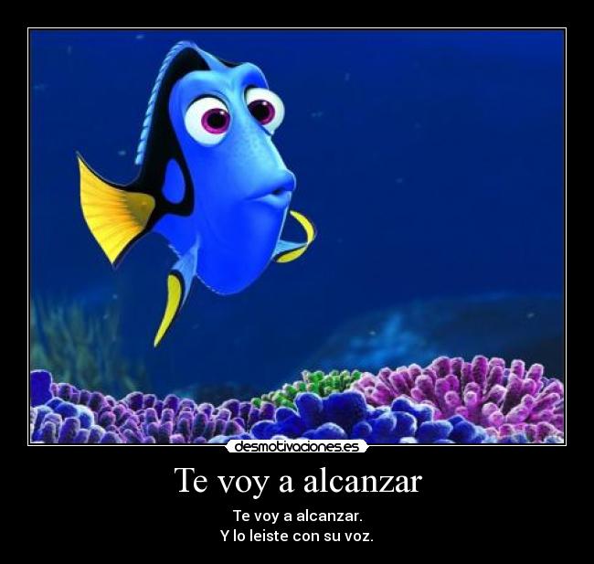 Te voy a alcanzar - Te voy a alcanzar.
Y lo leiste con su voz.