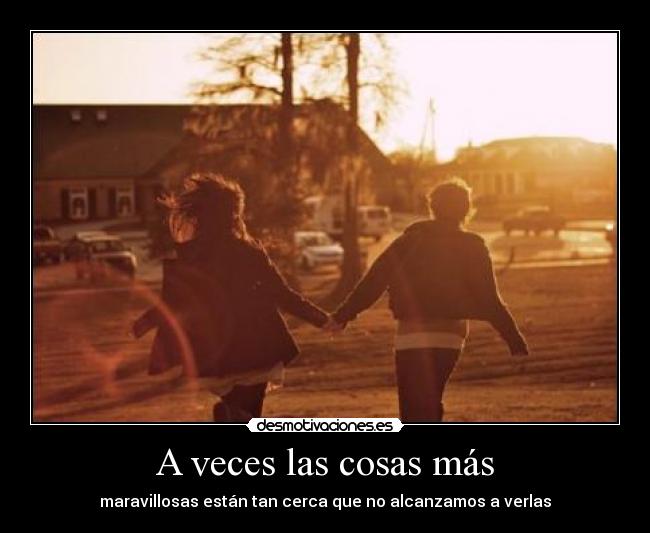 A veces las cosas más -