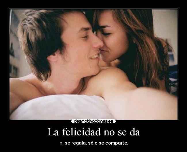 La felicidad no se da -