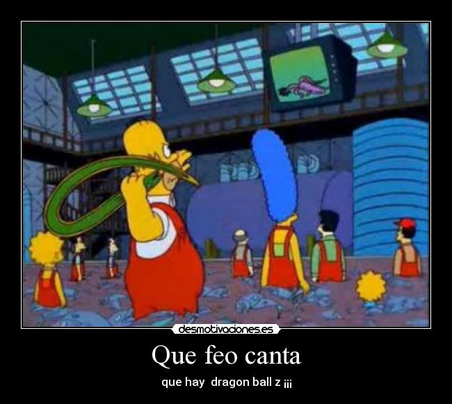 Que feo canta - que hay dragon ball z ¡¡¡