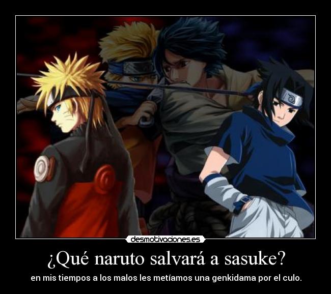 ¿Qué naruto salvará a sasuke? - en mis tiempos a los malos les metíamos una genkidama por el culo.