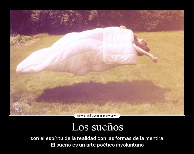 Los sueños - son el espíritu de la realidad con las formas de la mentira.
El sueño es un arte poético involuntario