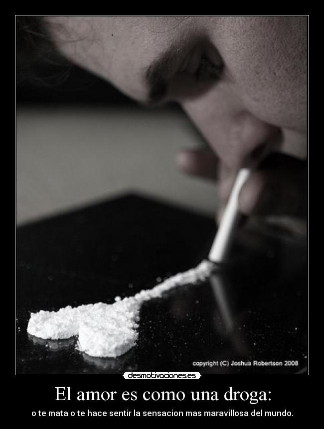 El amor es como una droga: - 