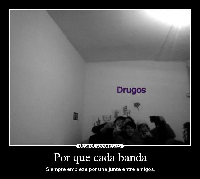 Por que cada banda - Siempre empieza por una junta entre amigos.