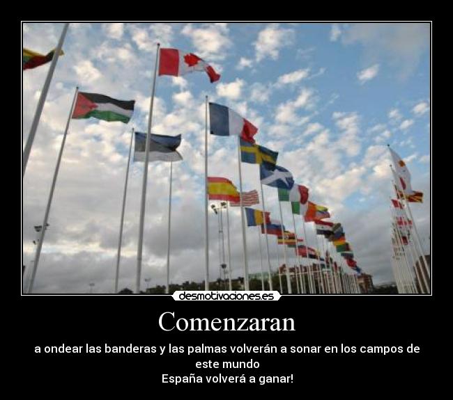 Comenzaran - a ondear las banderas y las palmas volverán a sonar en los campos de este mundo
España volverá a ganar!