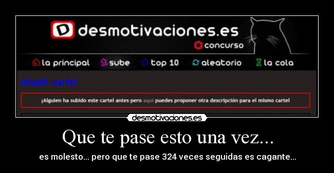 Que te pase esto una vez... - es molesto... pero que te pase 324 veces seguidas es cagante...