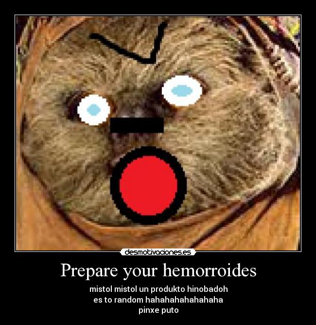 Prepare your hemorroides - mistol mistol un produkto hinobadoh
es to random hahahahahahahaha
pinxe puto