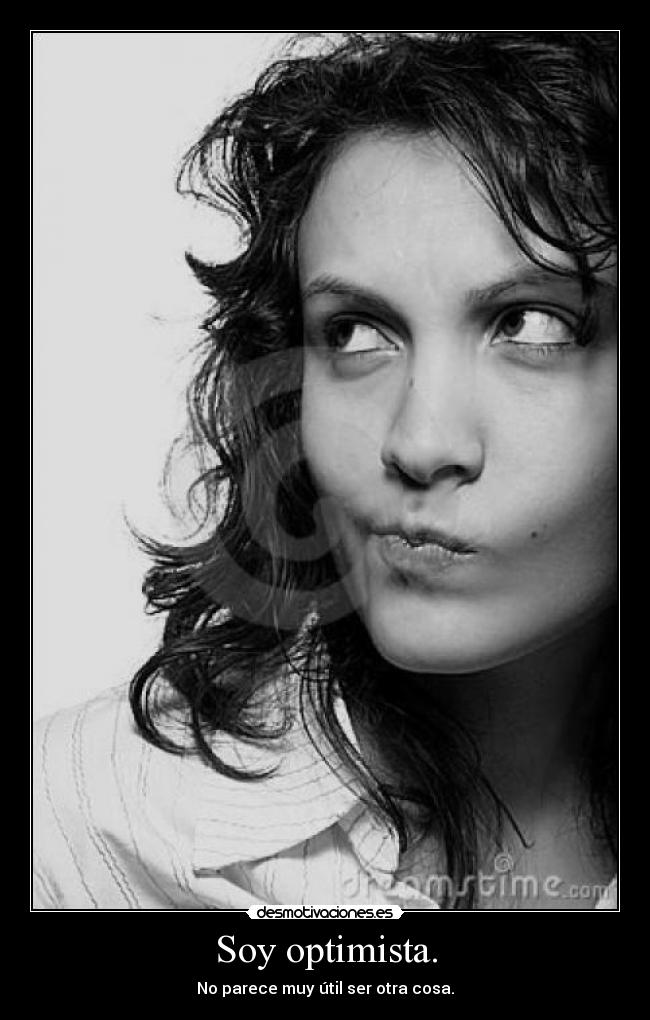 Soy optimista. - No parece muy útil ser otra cosa.