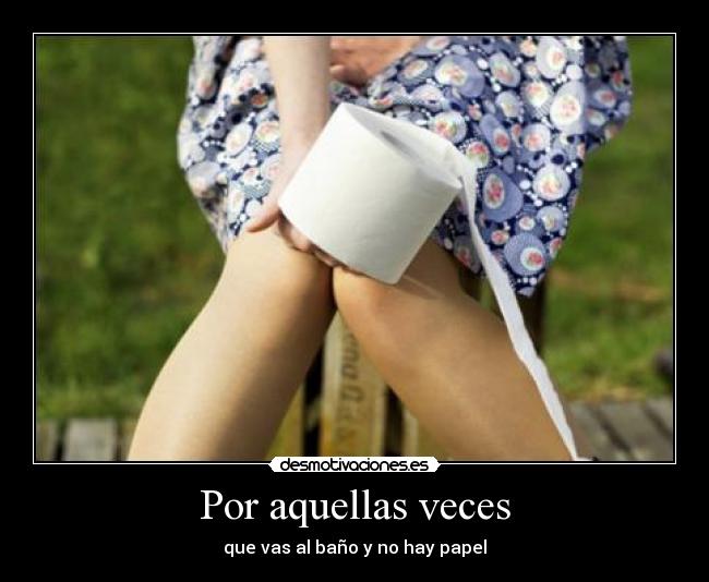 Por aquellas veces - que vas al baño y no hay papel