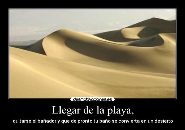 Llegar de la playa, - quitarse el bañador y que de pronto tu baño se convierta en un desierto