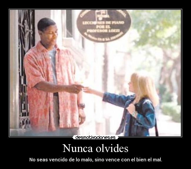 Nunca olvides - No seas vencido de lo malo, sino vence con el bien el mal.