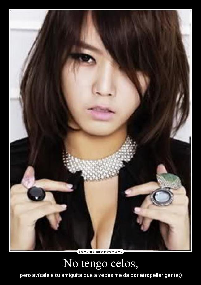 No tengo celos, - pero avísale a tu amiguita que a veces me da por atropellar gente;)