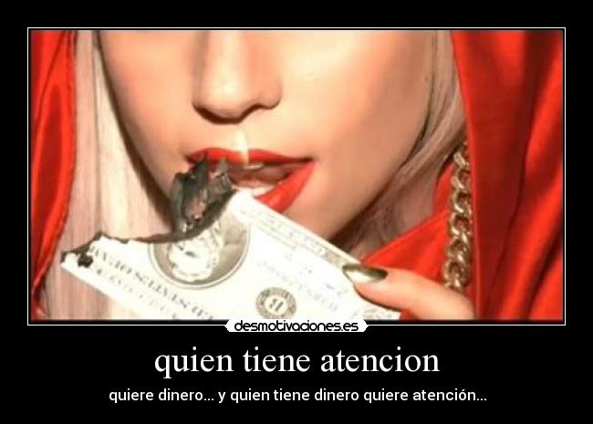quien tiene atencion - quiere dinero... y quien tiene dinero quiere atención...