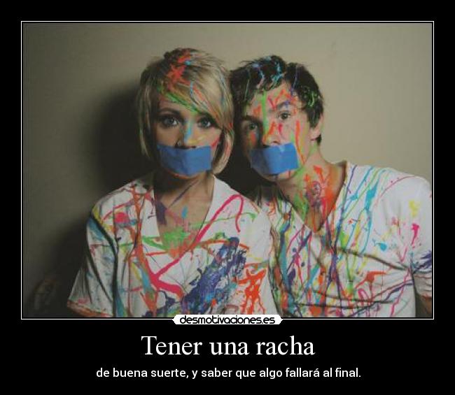 Tener una racha - de buena suerte, y saber que algo fallará al final.