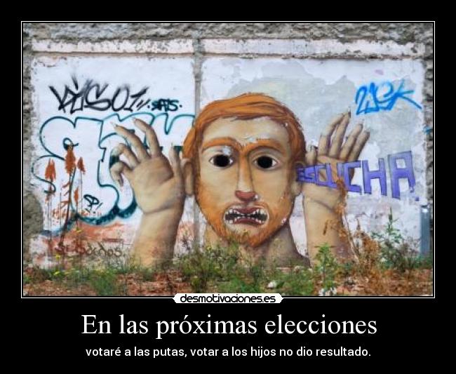 En las próximas elecciones - votaré a las putas, votar a los hijos no dio resultado.