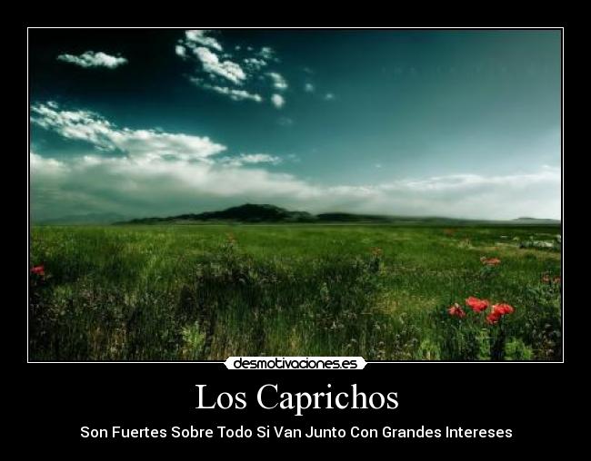 Los Caprichos - Son Fuertes Sobre Todo Si Van Junto Con Grandes Intereses