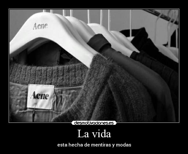 La vida - esta hecha de mentiras y modas