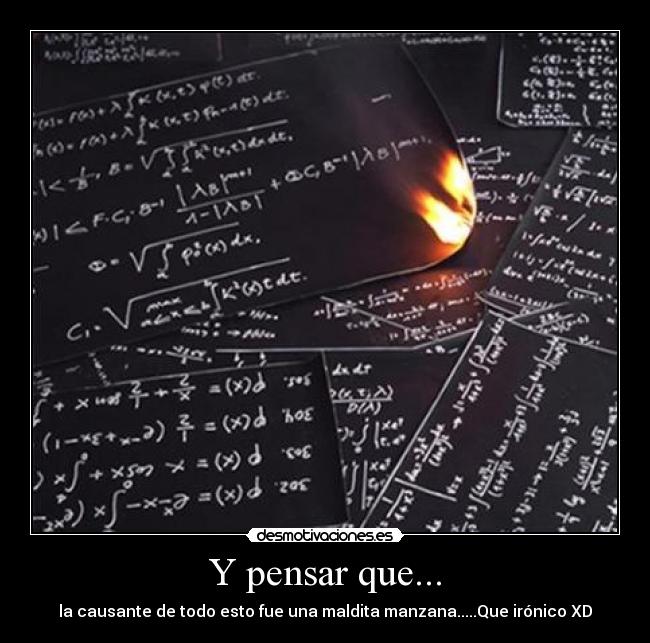 Y pensar que... - la causante de todo esto fue una maldita manzana.....Que irónico XD