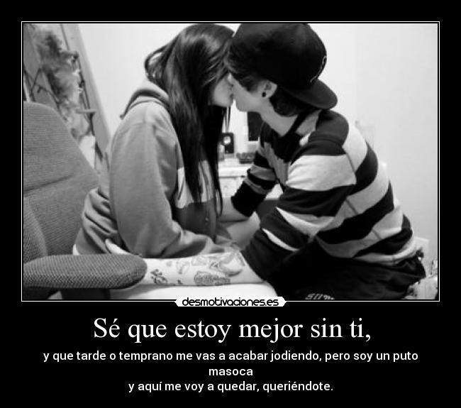 Sé que estoy mejor sin ti, -