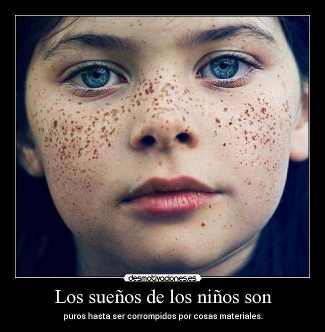 Los sueños de los niños son - puros hasta ser corrompidos por cosas materiales.