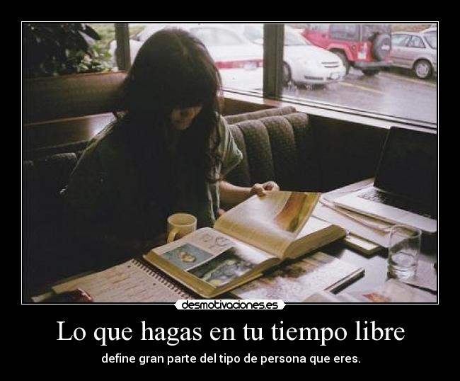 Lo que hagas en tu tiempo libre - define gran parte del tipo de persona que eres.