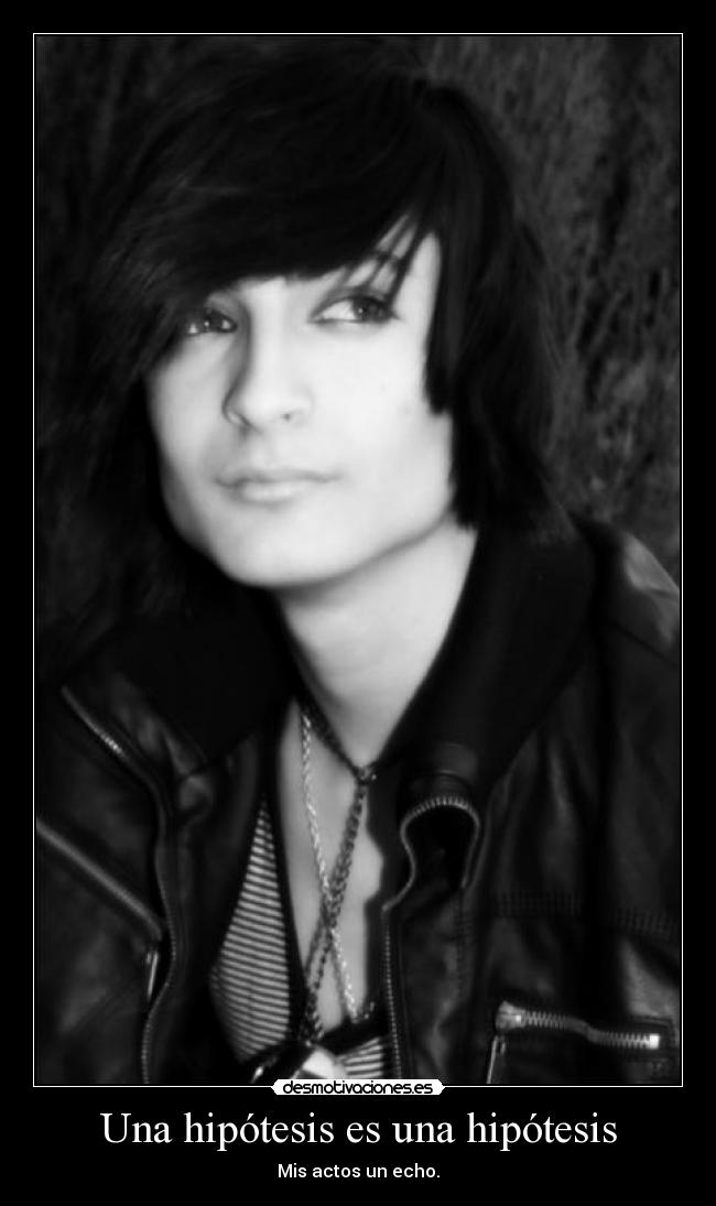 Una hipótesis es una hipótesis - Mis actos un echo.
