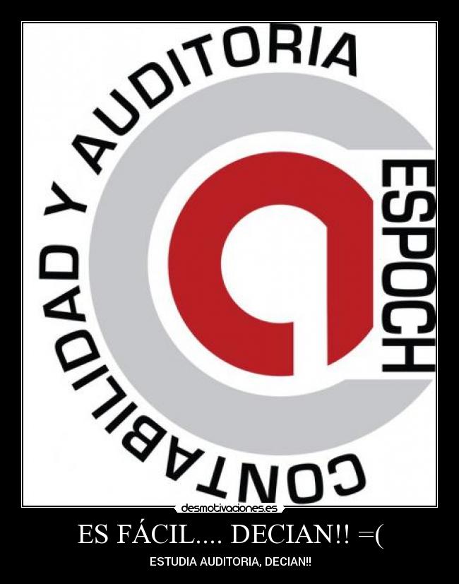 ES FÁCIL.... DECIAN!! =( - ESTUDIA AUDITORIA, DECIAN!!