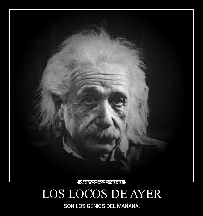 LOS LOCOS DE AYER - SON LOS GENIOS DEL MAÑANA.