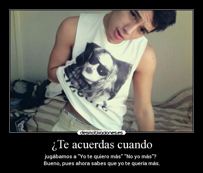 ¿Te acuerdas cuando -