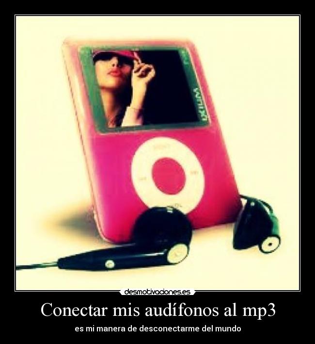 Conectar mis audífonos al mp3 - es mi manera de desconectarme del mundo