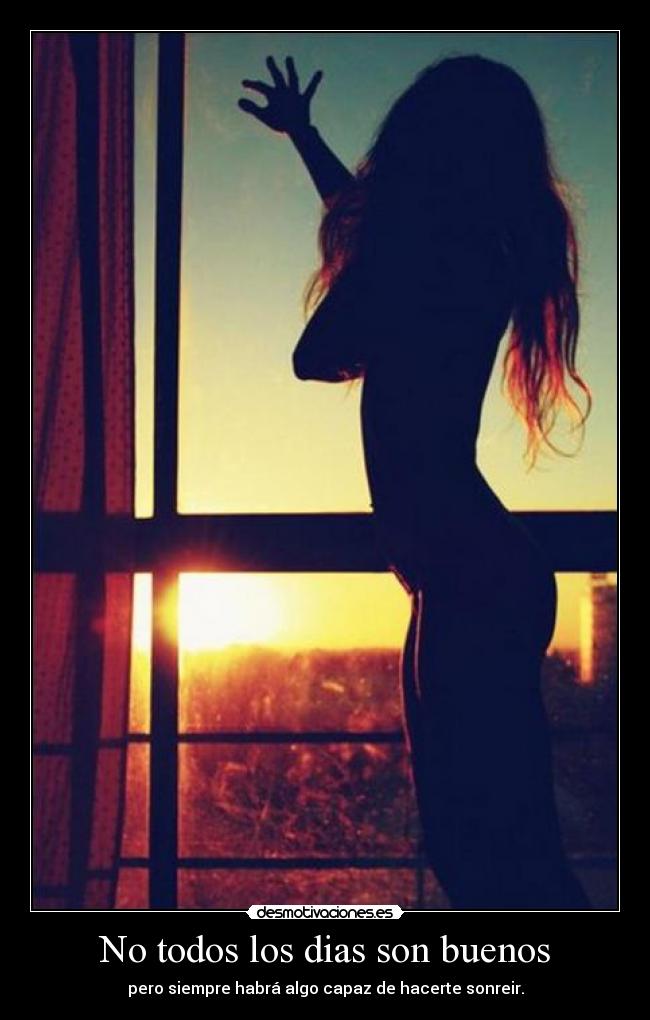 No todos los dias son buenos - pero siempre habrá algo capaz de hacerte sonreir.