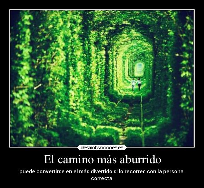 El camino más aburrido - puede convertirse en el más divertido si lo recorres con la persona correcta.