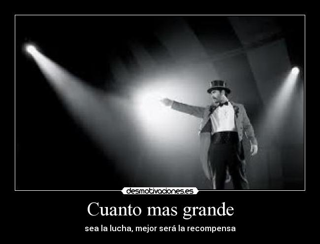 Cuanto mas grande - sea la lucha, mejor será la recompensa