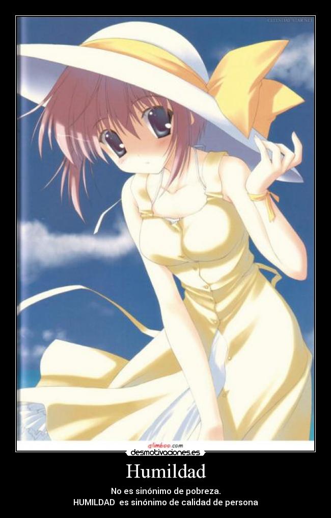 Humildad - No es sinónimo de pobreza.
HUMILDAD es sinónimo de calidad de persona