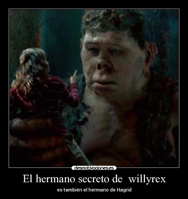 El hermano secreto de  willyrex - es también el hermano de Hagrid