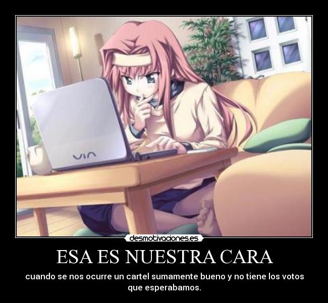 ESA ES NUESTRA CARA - cuando se nos ocurre un cartel sumamente bueno y no tiene los votos
que esperabamos.