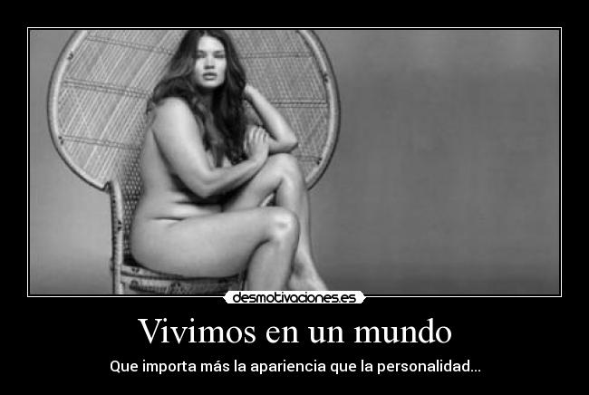 Vivimos en un mundo - Que importa más la apariencia que la personalidad...