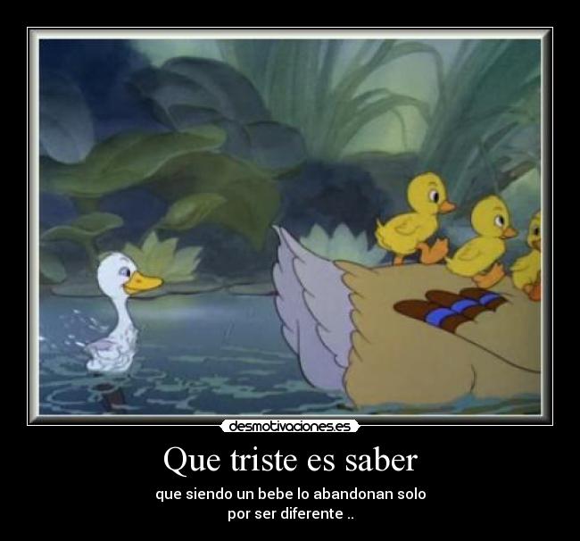 Que triste es saber - que siendo un bebe lo abandonan solo
por ser diferente ..