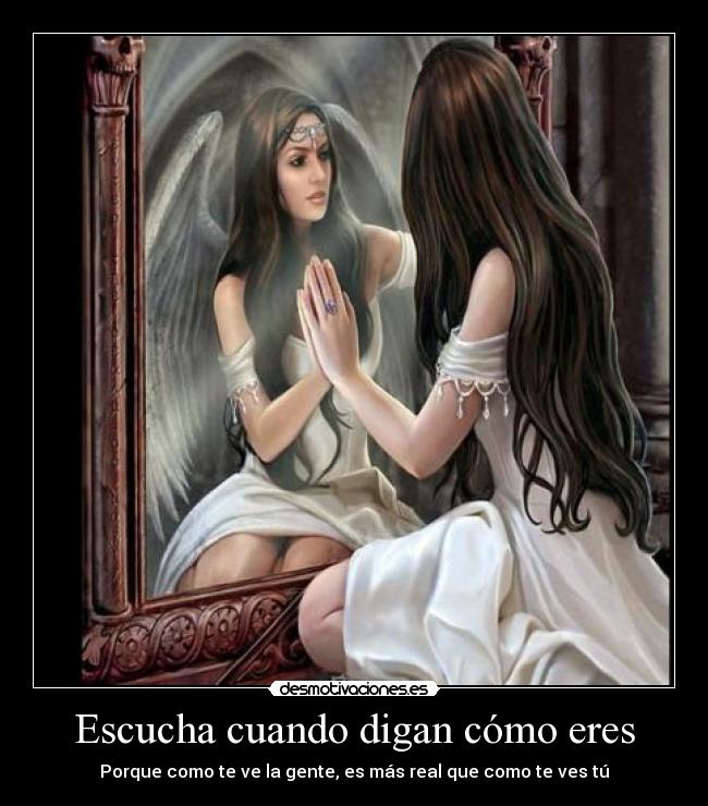 Escucha cuando digan cómo eres - Porque como te ve la gente, es más real que como te ves tú