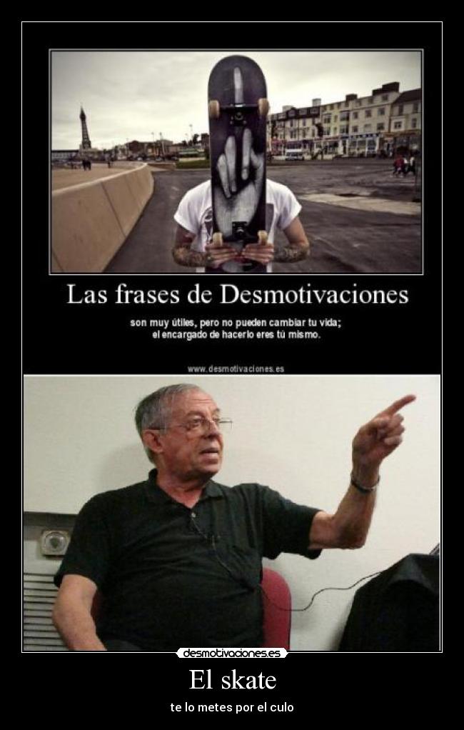 El skate - te lo metes por el culo